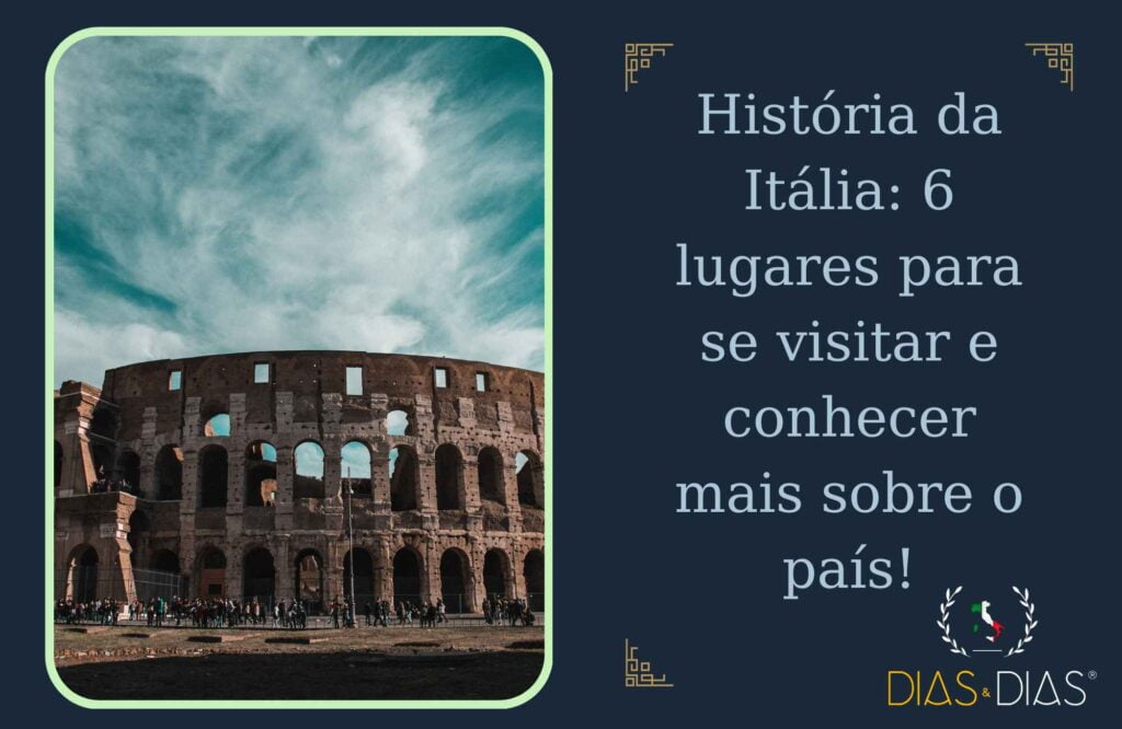 História da Itália: 6 lugares para se visitar e conhecer mais sobre o país!