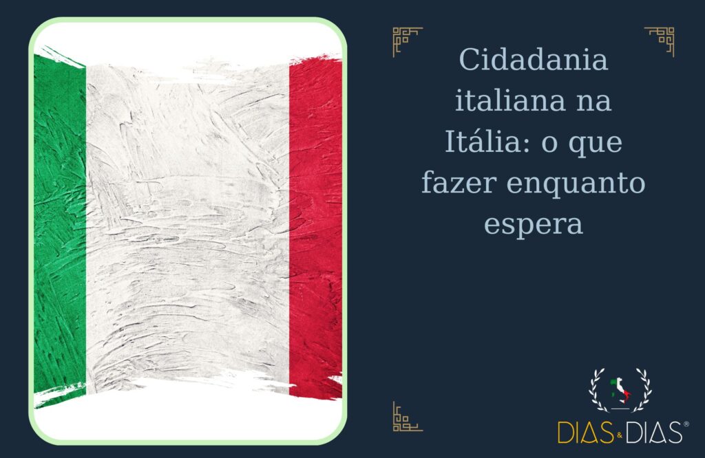 Cidadania italiana na Itália o que fazer enquanto espera