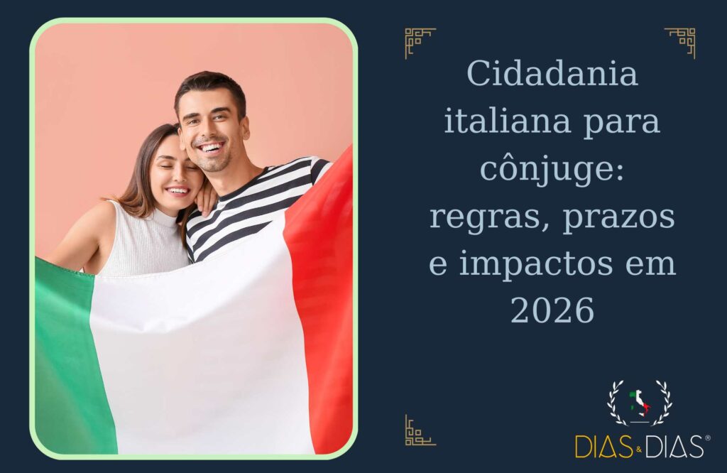 Cidadania italiana para cônjuge regras, prazos e impactos em 2026