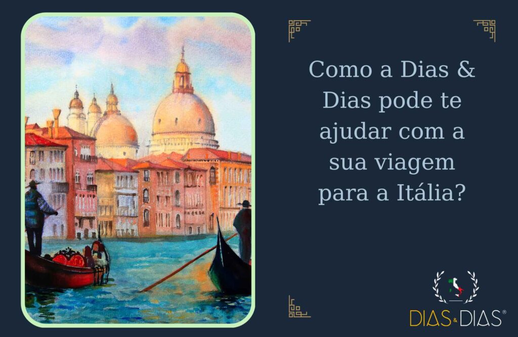Como a Dias & Dias pode te ajudar com a sua viagem para a Itália